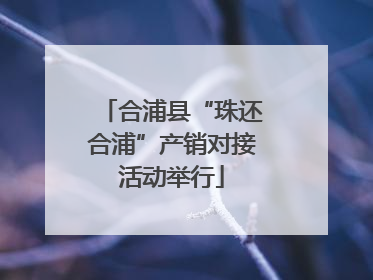 合浦县“珠还合浦”产销对接活动举行