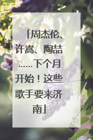 周杰伦、许嵩、陶喆……下个月开始！这些歌手要来济南