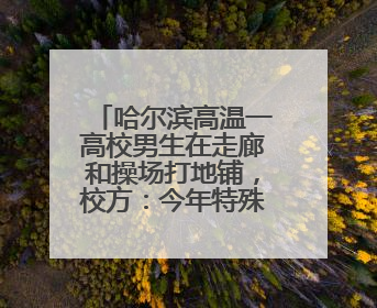 哈尔滨高温一高校男生在走廊和操场打地铺，校方：今年特殊情况