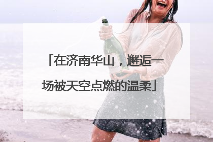 在济南华山，邂逅一场被天空点燃的温柔