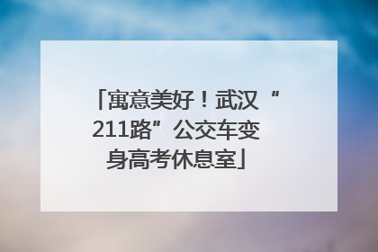 寓意美好！武汉“211路”公交车变身高考休息室