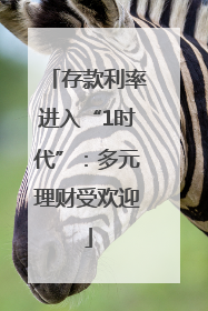 存款利率进入“1时代”：多元理财受欢迎