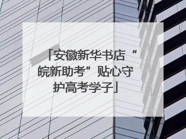 安徽新华书店“皖新助考”贴心守护高考学子