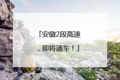 安徽2段高速，即将通车！