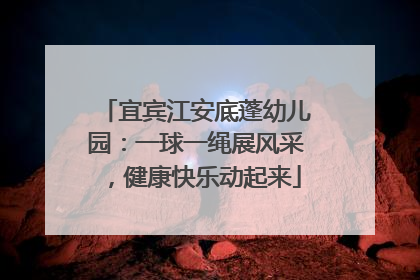 宜宾江安底蓬幼儿园：一球一绳展风采，健康快乐动起来