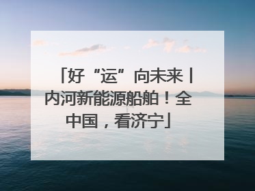 好“运”向未来丨内河新能源船舶！全中国，看济宁