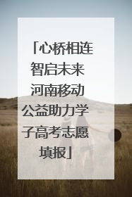 心桥相连 智启未来 河南移动公益助力学子高考志愿填报