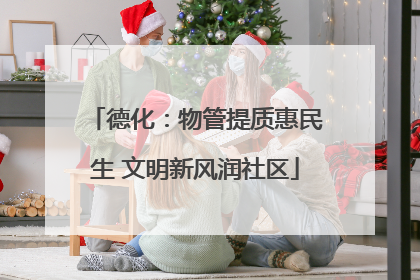 德化：物管提质惠民生 文明新风润社区