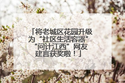 将老城区花园升级为“社区生活容器” “问计江西”网友建言获奖啦！