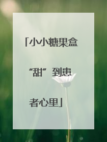 小小糖果盒 “甜”到患者心里