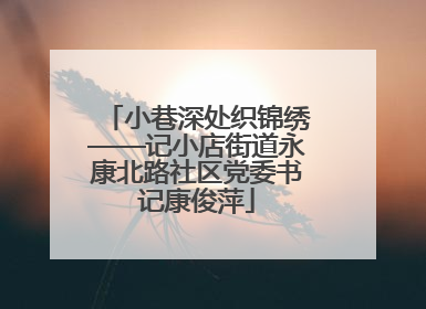 小巷深处织锦绣——记小店街道永康北路社区党委书记康俊萍