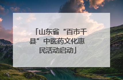山东省“百市千县”中医药文化惠民活动启动