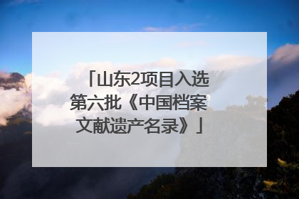 山东2项目入选第六批《中国档案文献遗产名录》