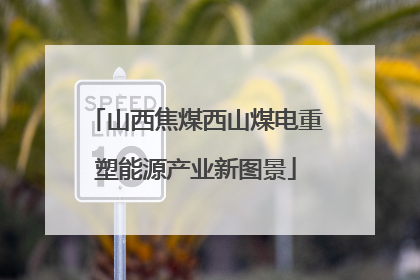 山西焦煤西山煤电重塑能源产业新图景