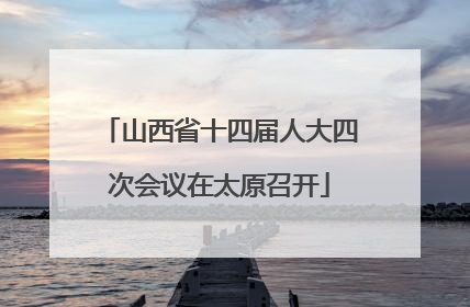 山西省十四届人大四次会议在太原召开
