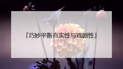 巧妙平衡真实性与戏剧性