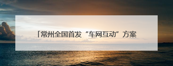 常州全国首发“车网互动”方案，请看《浪尖周报》第26期