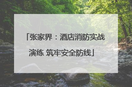 张家界：酒店消防实战演练 筑牢安全防线