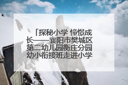 探秘小学 憧憬成长——襄阳市樊城区第二幼儿园衡庄分园幼小衔接班走进小学开展参观体验活动