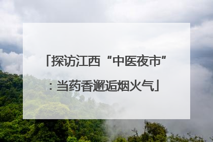 探访江西“中医夜市”：当药香邂逅烟火气