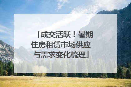 成交活跃！暑期住房租赁市场供应与需求变化梳理