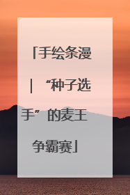 手绘条漫｜“种子选手”的麦王争霸赛