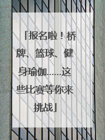 报名啦！桥牌、篮球、健身瑜伽……这些比赛等你来挑战