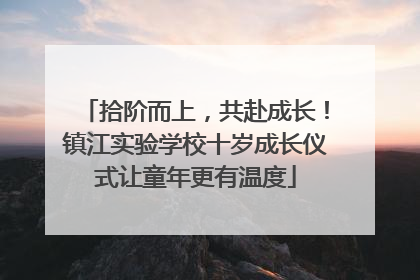 拾阶而上，共赴成长！镇江实验学校十岁成长仪式让童年更有温度