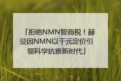 拒绝NMN智商税！赫曼因NMN以千元定价引领科学抗衰新时代