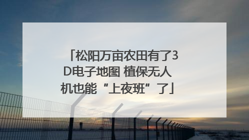松阳万亩农田有了3D电子地图 植保无人机也能“上夜班”了