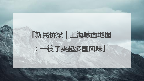 新民侨梁｜上海嗦面地图：一筷子夹起多国风味
