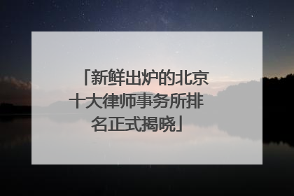 新鲜出炉的北京十大律师事务所排名正式揭晓