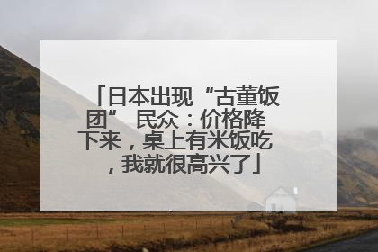 日本出现“古董饭团” 民众：价格降下来，桌上有米饭吃，我就很高兴了
