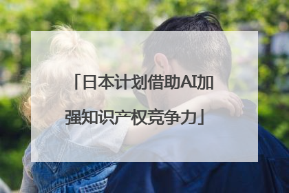 日本计划借助AI加强知识产权竞争力