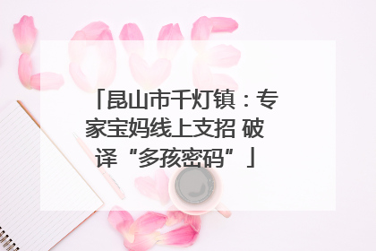 昆山市千灯镇：专家宝妈线上支招 破译“多孩密码”
