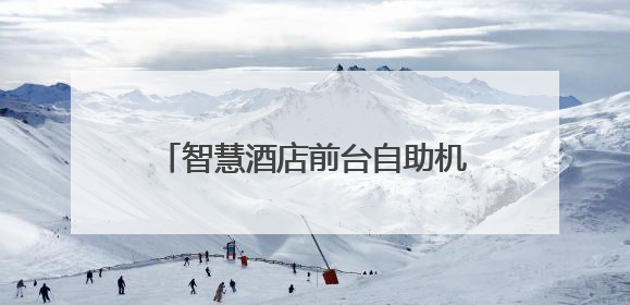 智慧酒店前台自助机优势分析：看鹿马如何帮助酒店降本增效