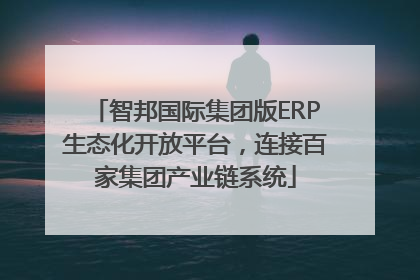 智邦国际集团版ERP生态化开放平台，连接百家集团产业链系统