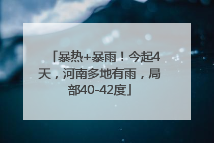 暴热+暴雨！今起4天，河南多地有雨，局部40-42度