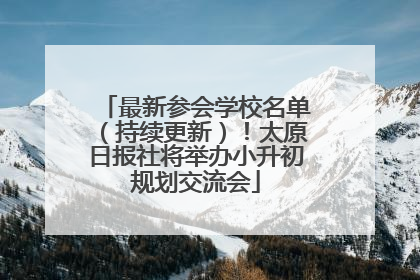 最新参会学校名单（持续更新）！太原日报社将举办小升初规划交流会