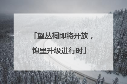 望丛祠即将开放，锦里升级进行时