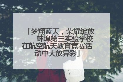 梦翔蓝天，荣耀绽放——蚌埠第三实验学校在航空航天教育竞赛活动中大放异彩