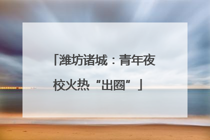 潍坊诸城：青年夜校火热“出圈”