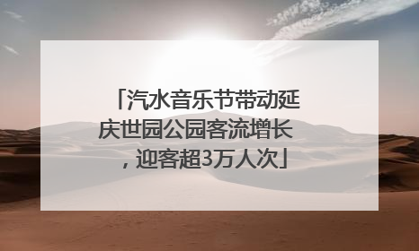 汽水音乐节带动延庆世园公园客流增长，迎客超3万人次