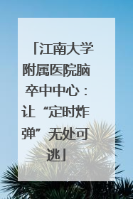 江南大学附属医院脑卒中中心：让“定时炸弹”无处可逃