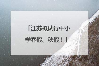 江苏拟试行中小学春假、秋假！