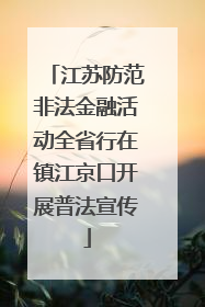 江苏防范非法金融活动全省行在镇江京口开展普法宣传