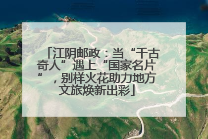 江阴邮政：当“千古奇人”遇上“国家名片”，别样火花助力地方文旅焕新出彩