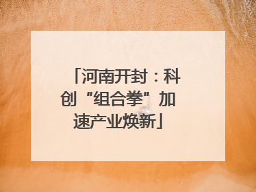 河南开封：科创“组合拳”加速产业焕新