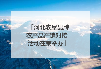 河北农垦品牌农产品产销对接活动在京举办