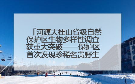 河源大桂山省级自然保护区生物多样性调查获重大突破——保护区首次发现珍稀名贵野生干巴菌与钝尾两头蛇